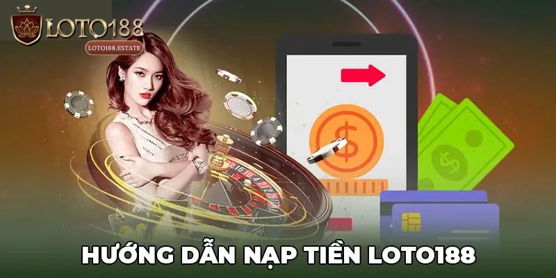 Nạp Tiền Loto188 - Chia Sẻ Quy Trình Giao Dịch Đơn Giản 1 Điều kiện cần đáp ứng khi nạp tiền Loto188